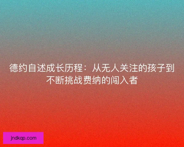 德约自述成长历程：从无人关注的孩子到不断挑战费纳的闯入者