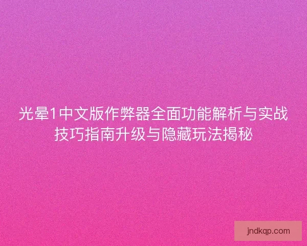 光晕1中文版作弊器全面功能解析与实战技巧指南升级与隐藏玩法揭秘